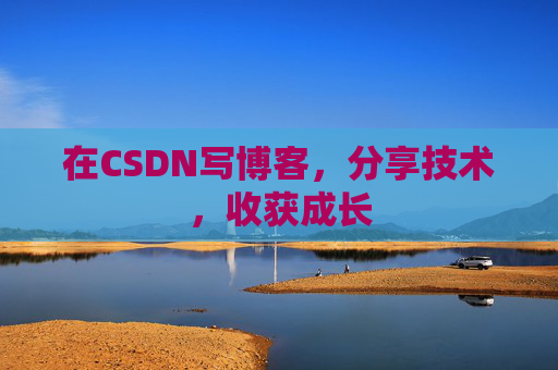在CSDN写博客，分享技术，收获成长